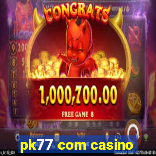 pk77 com casino